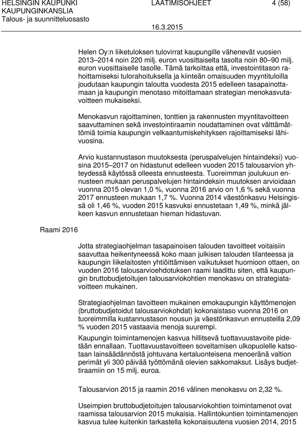 Tämä tarkoittaa että, investointitason rahoittamiseksi tulorahoituksella ja kiinteän omaisuuden myyntituloilla joudutaan kaupungin taloutta vuodesta 2015 edelleen tasapainottamaan ja kaupungin