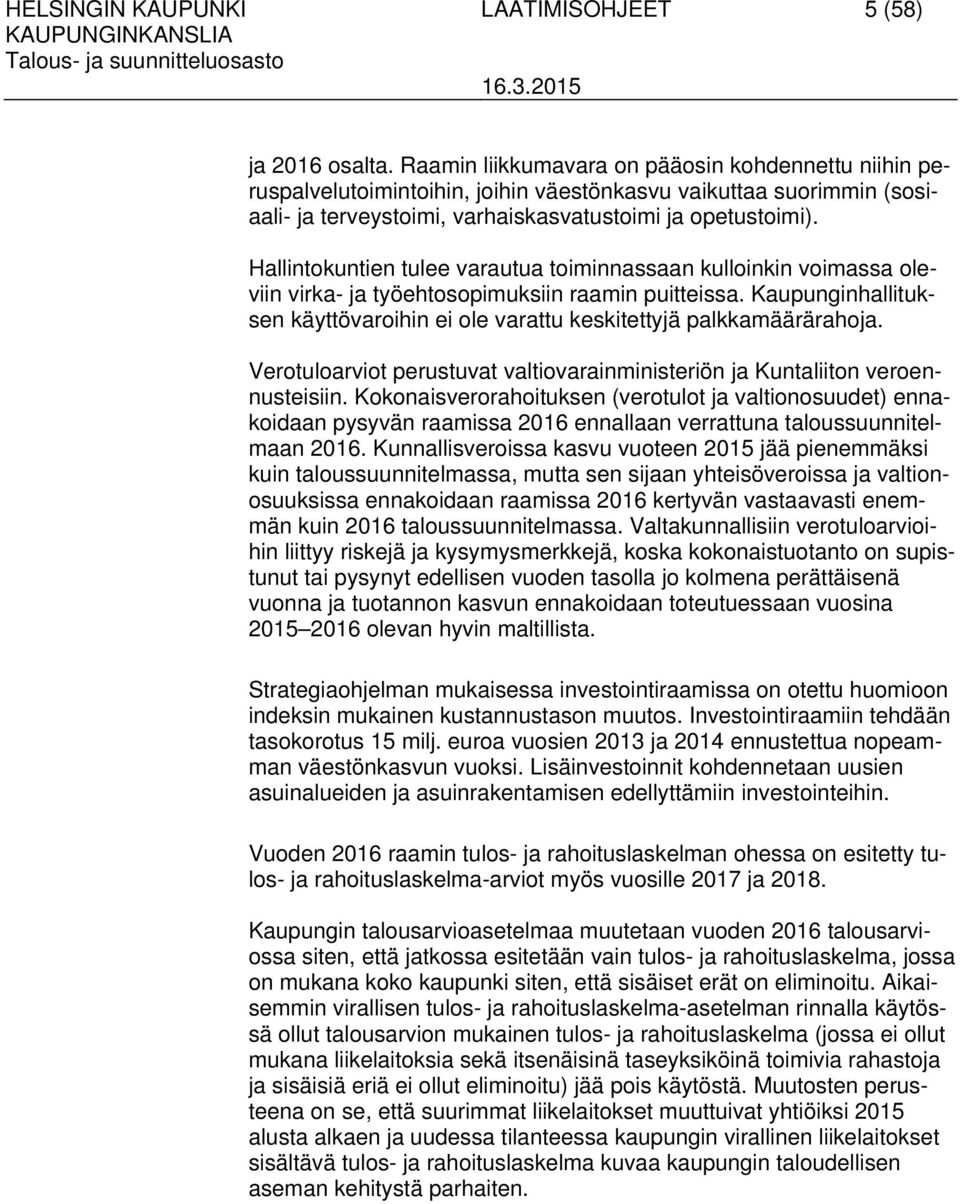 Hallintokuntien tulee varautua toiminnassaan kulloinkin voimassa oleviin virka- ja työehtosopimuksiin raamin puitteissa.