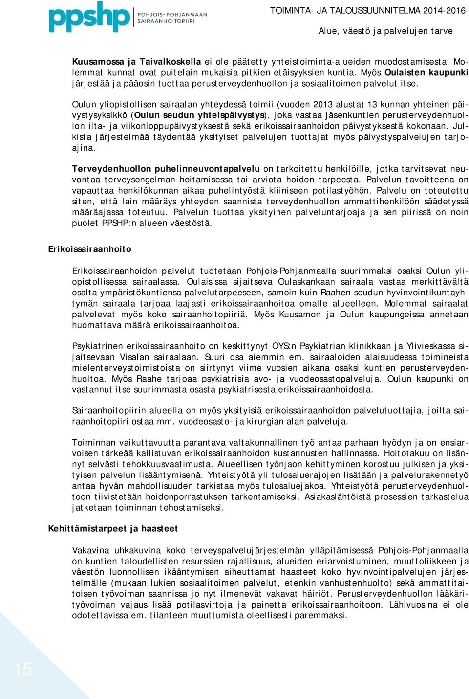 Oulun yliopistollisen sairaalan yhteydessä toimii (vuoden 2013 alusta) 13 kunnan yhteinen päivystysyksikkö (Oulun seudun yhteispäivystys), joka vastaa jäsenkuntien perusterveydenhuollon ilta- ja