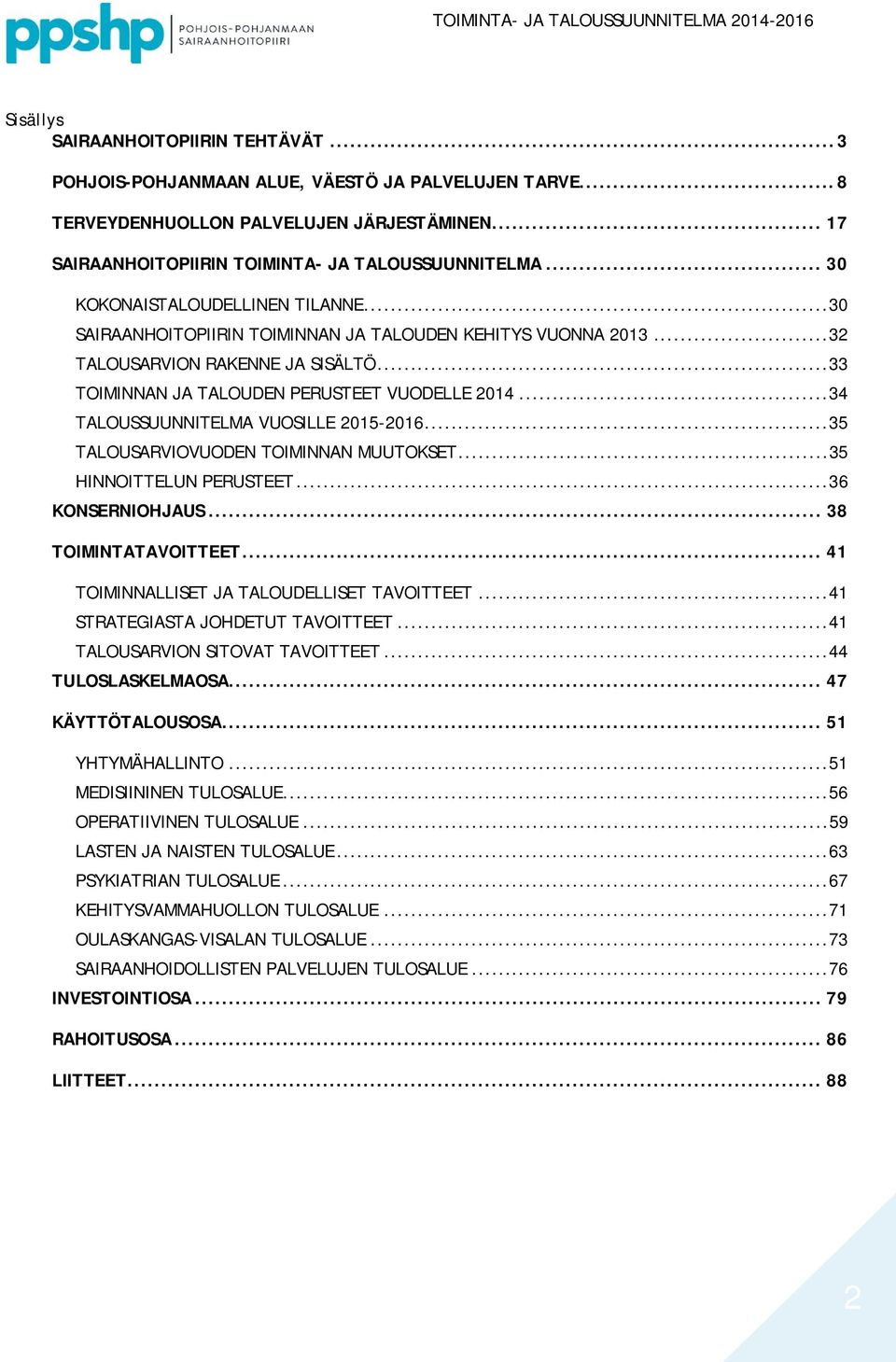 ..34 TALOUSSUUNNITELMA VUOSILLE 2015-2016...35 TALOUSARVIOVUODEN TOIMINNAN MUUTOKSET...35 HINNOITTELUN PERUSTEET...36 KONSERNIOHJAUS... 38 TOIMINTATAVOITTEET.