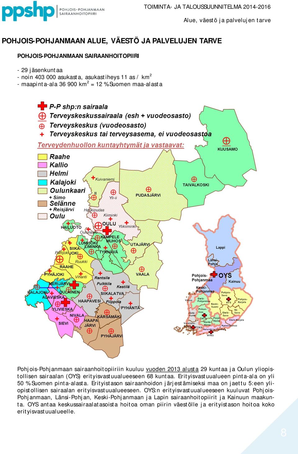 Erityisvastuualueen pinta-ala on yli 50 % Suomen pinta-alasta. Erityistason sairaanhoidon järjestämiseksi maa on jaettu 5:een yliopistollisen sairaalan erityisvastuualueeseen.