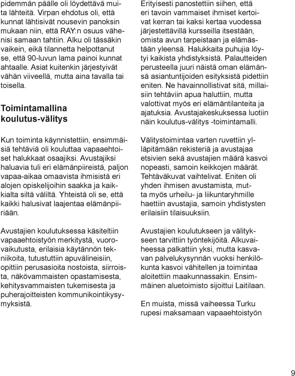 Toimintamallina koulutus-välitys Kun toiminta käynnistettiin, ensimmäisiä tehtäviä oli kouluttaa vapaaehtoiset halukkaat osaajiksi.