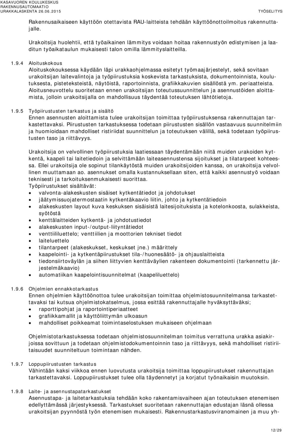 4 Aloituskokous Aloituskokouksessa käydään läpi urakkaohjelmassa esitetyt työmaajärjestelyt, sekä sovitaan urakoitsijan laitevalintoja ja työpiirustuksia koskevista tarkastuksista, dokumentoinnista,