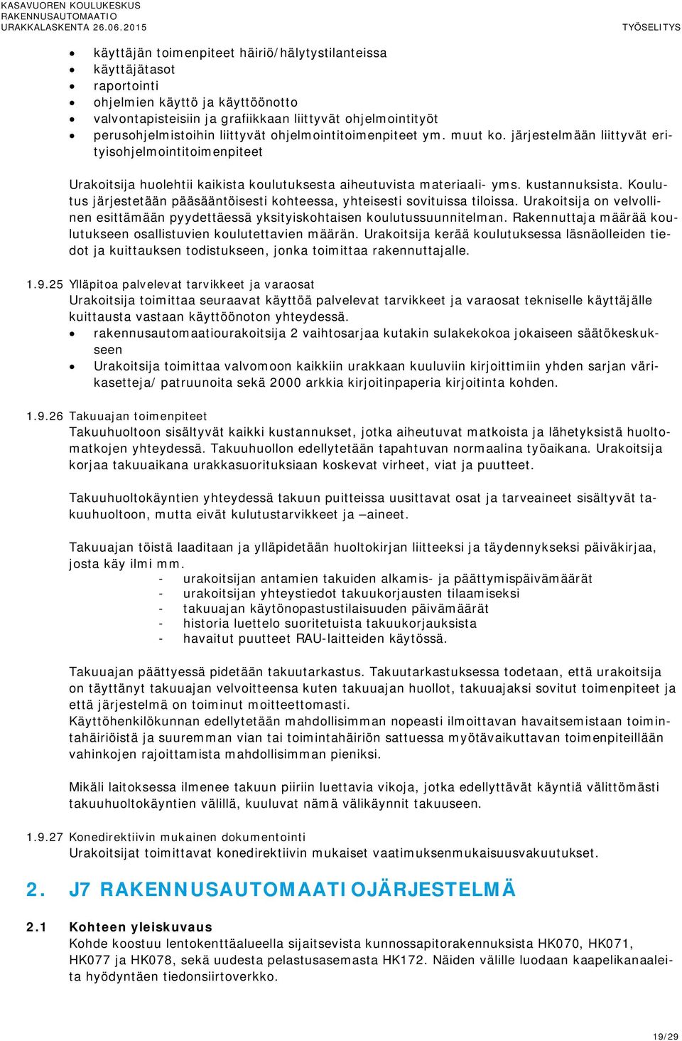 Koulutus järjestetään pääsääntöisesti kohteessa, yhteisesti sovituissa tiloissa. Urakoitsija on velvollinen esittämään pyydettäessä yksityiskohtaisen koulutussuunnitelman.