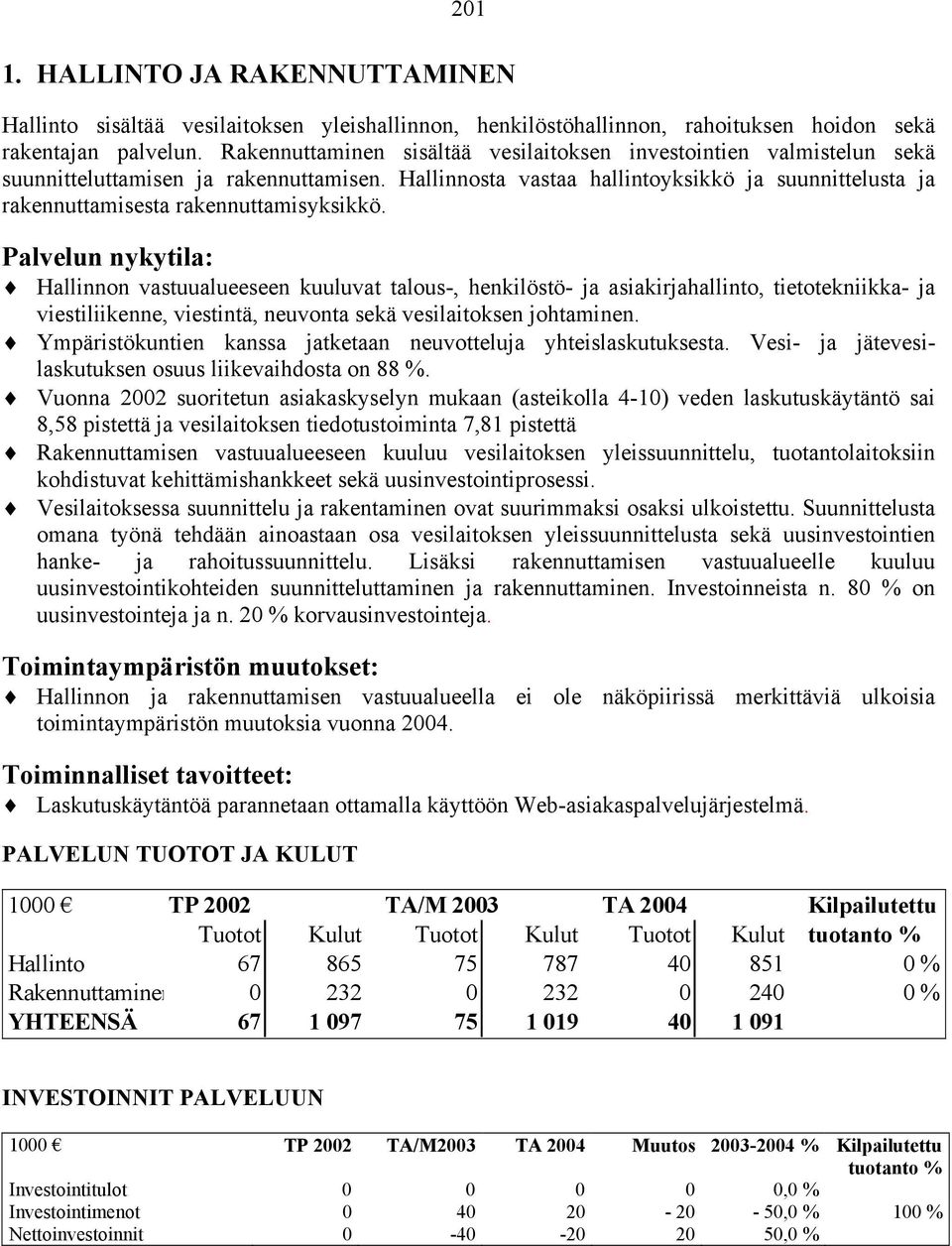 Hallinnosta vastaa hallintoyksikkö ja suunnittelusta ja rakennuttamisesta rakennuttamisyksikkö.