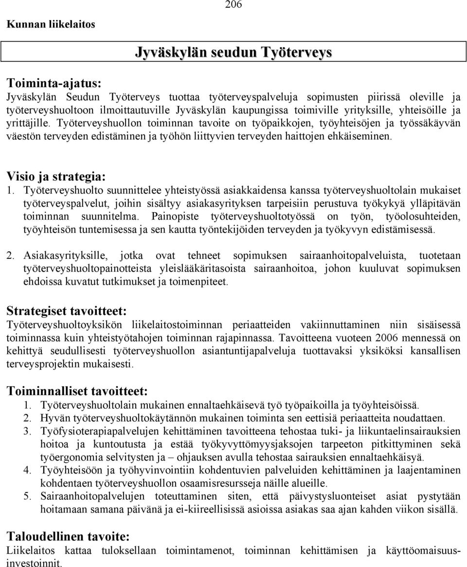 Työterveyshuollon toiminnan tavoite on työpaikkojen, työyhteisöjen ja työssäkäyvän väestön terveyden edistäminen ja työhön liittyvien terveyden haittojen ehkäiseminen. Visio ja strategia: 1.