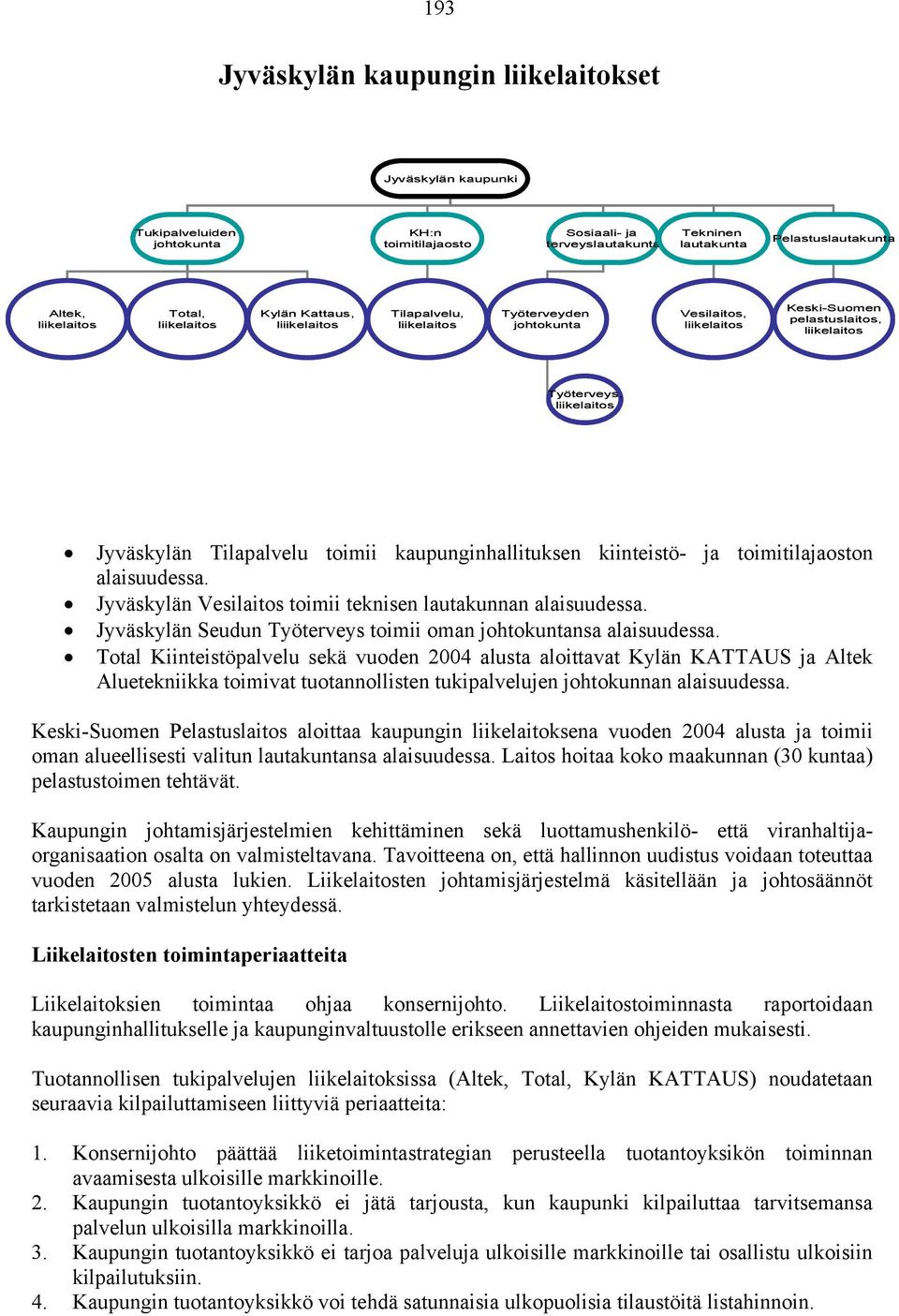 Tilapalvelu toimii kaupunginhallituksen kiinteistö- ja toimitilajaoston alaisuudessa. Jyväskylän Vesilaitos toimii teknisen lautakunnan alaisuudessa.