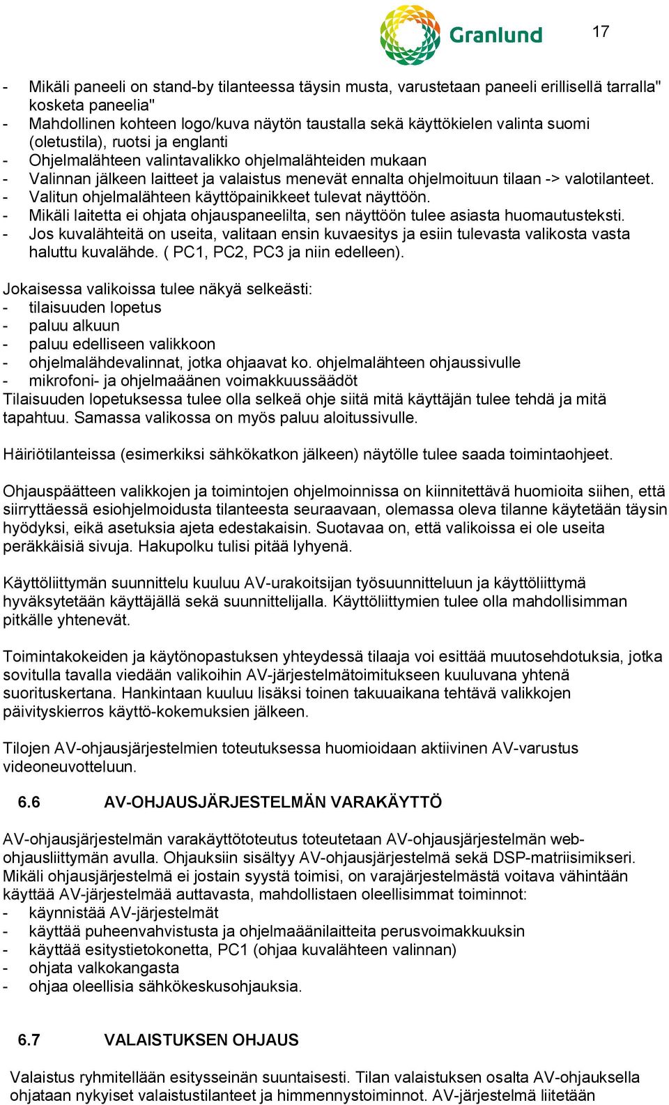 - Valitun ohjelmalähteen käyttöpainikkeet tulevat näyttöön. - Mikäli laitetta ei ohjata ohjauspaneelilta, sen näyttöön tulee asiasta huomautusteksti.