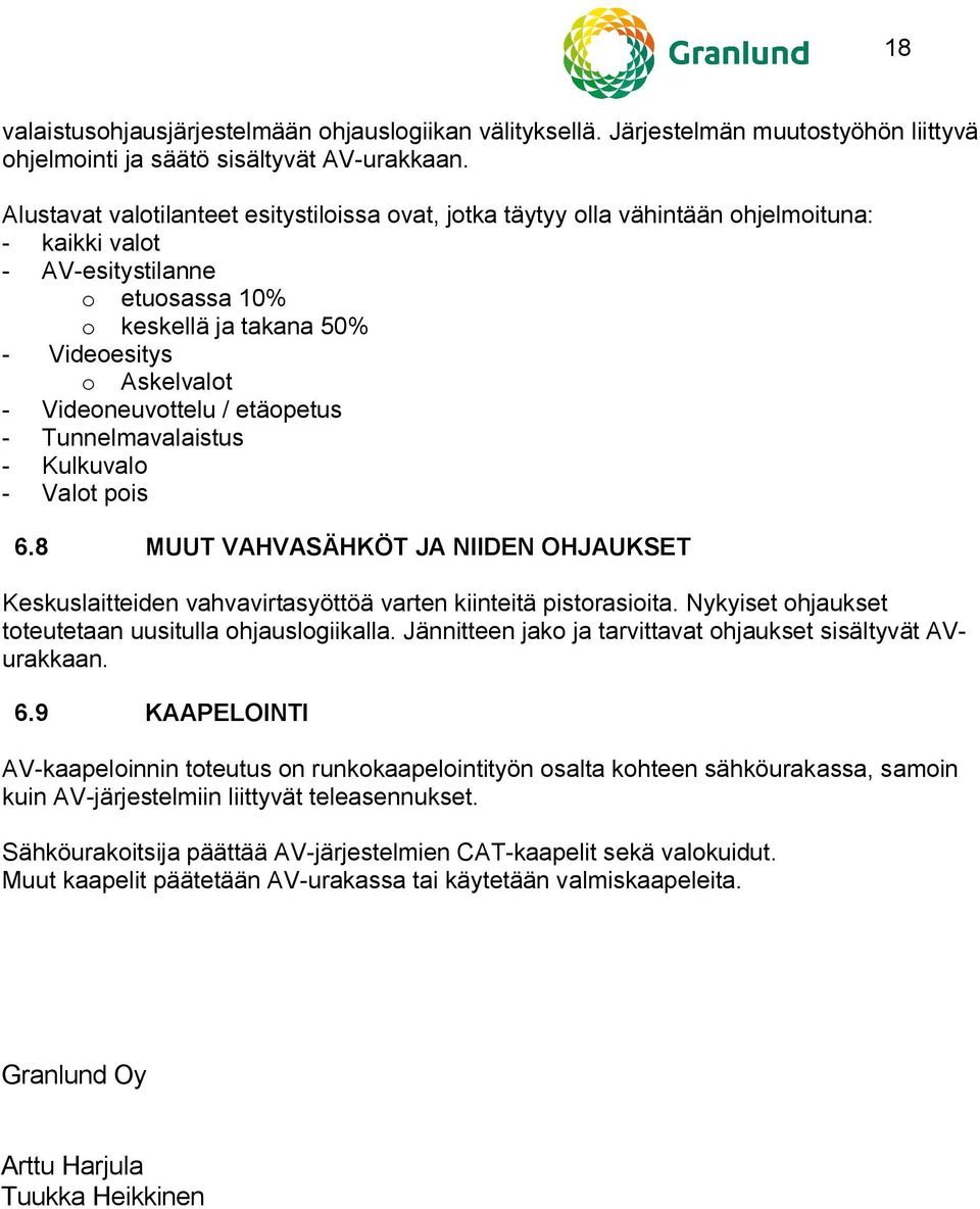 Videoneuvottelu / etäopetus - Tunnelmavalaistus - Kulkuvalo - Valot pois 6.8 MUUT VAHVASÄHKÖT JA NIIDEN OHJAUKSET Keskuslaitteiden vahvavirtasyöttöä varten kiinteitä pistorasioita.