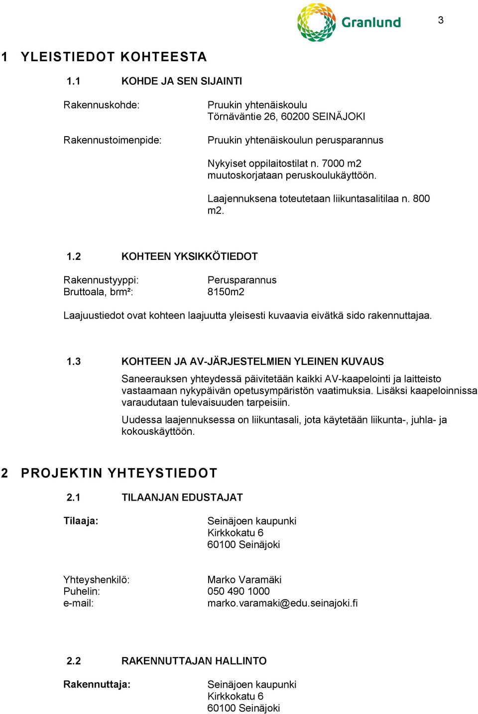 7000 m2 muutoskorjataan peruskoulukäyttöön. Laajennuksena toteutetaan liikuntasalitilaa n. 800 m2. 1.