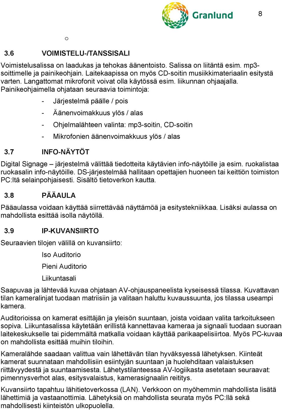 Painikeohjaimella ohjataan seuraavia toimintoja: - Järjestelmä päälle / pois - Äänenvoimakkuus ylös / alas - Ohjelmalähteen valinta: mp3-soitin, CD-soitin - Mikrofonien äänenvoimakkuus ylös / alas 3.