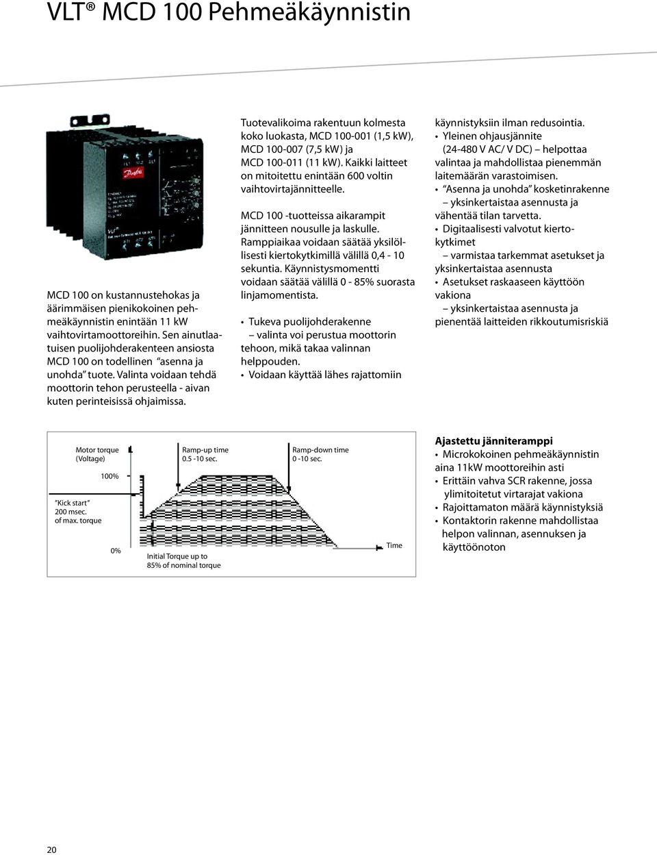 Tuotevalikoima rakentuun kolmesta koko luokasta, MCD 100-001 (1,5 kw), MCD 100-007 (7,5 kw) ja MCD 100-011 (11 kw). Kaikki laitteet on mitoitettu enintään 600 voltin vaihtovirtajännitteelle.