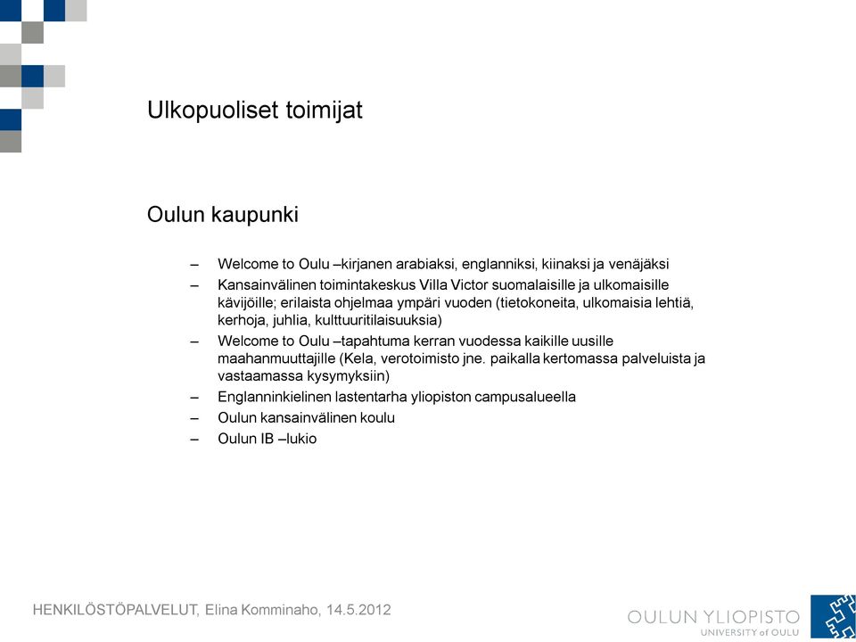 kulttuuritilaisuuksia) Welcome to Oulu tapahtuma kerran vuodessa kaikille uusille maahanmuuttajille (Kela, verotoimisto jne.