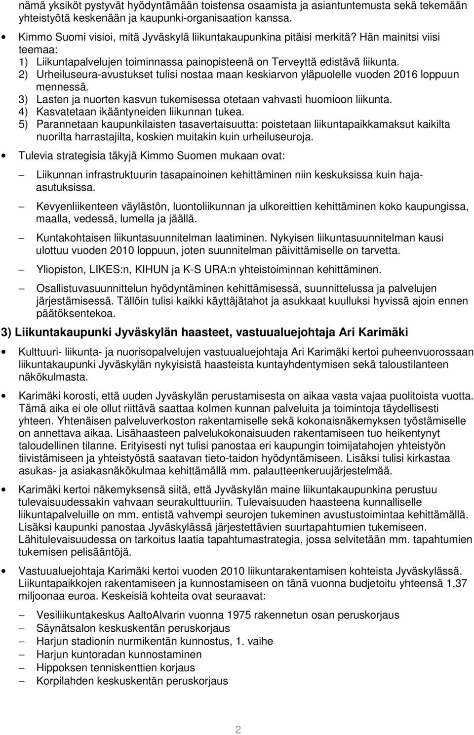 2) Urheiluseura-avustukset tulisi nostaa maan keskiarvon yläpuolelle vuoden 2016 loppuun mennessä. 3) Lasten ja nuorten kasvun tukemisessa otetaan vahvasti huomioon liikunta.