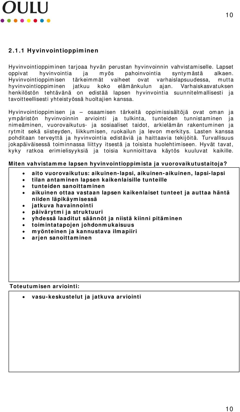 Varhaiskasvatuksen henkilöstön tehtävänä on edistää lapsen hyvinvointia suunnitelmallisesti ja tavoitteellisesti yhteistyössä huoltajien kanssa.