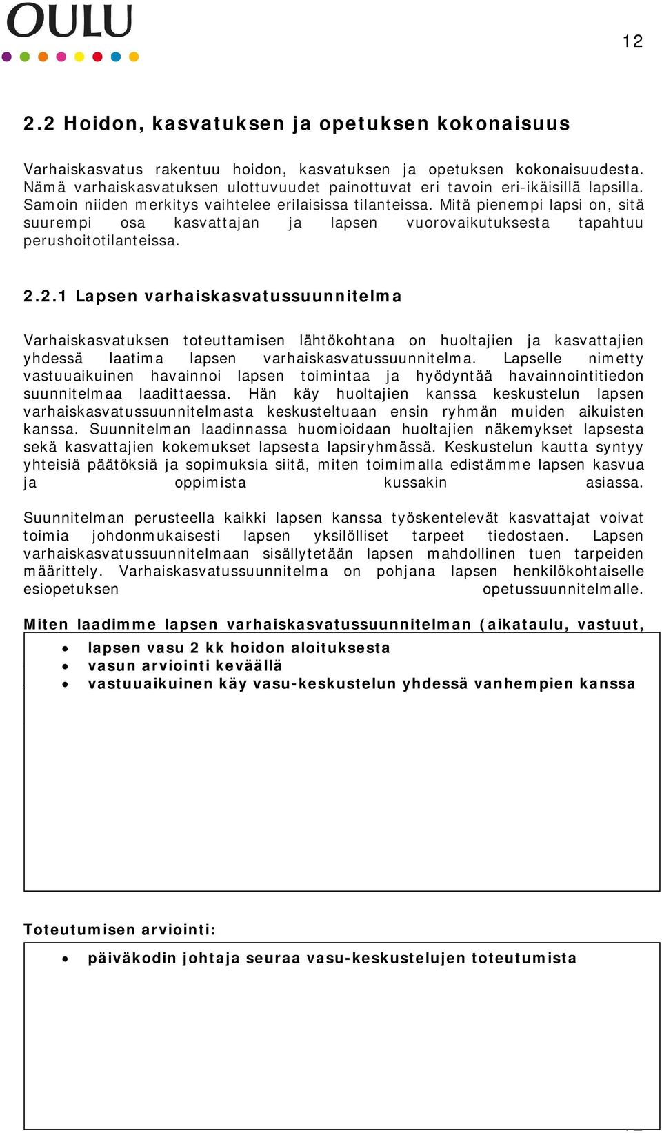 Mitä pienempi lapsi on, sitä suurempi osa kasvattajan ja lapsen vuorovaikutuksesta tapahtuu perushoitotilanteissa. 2.