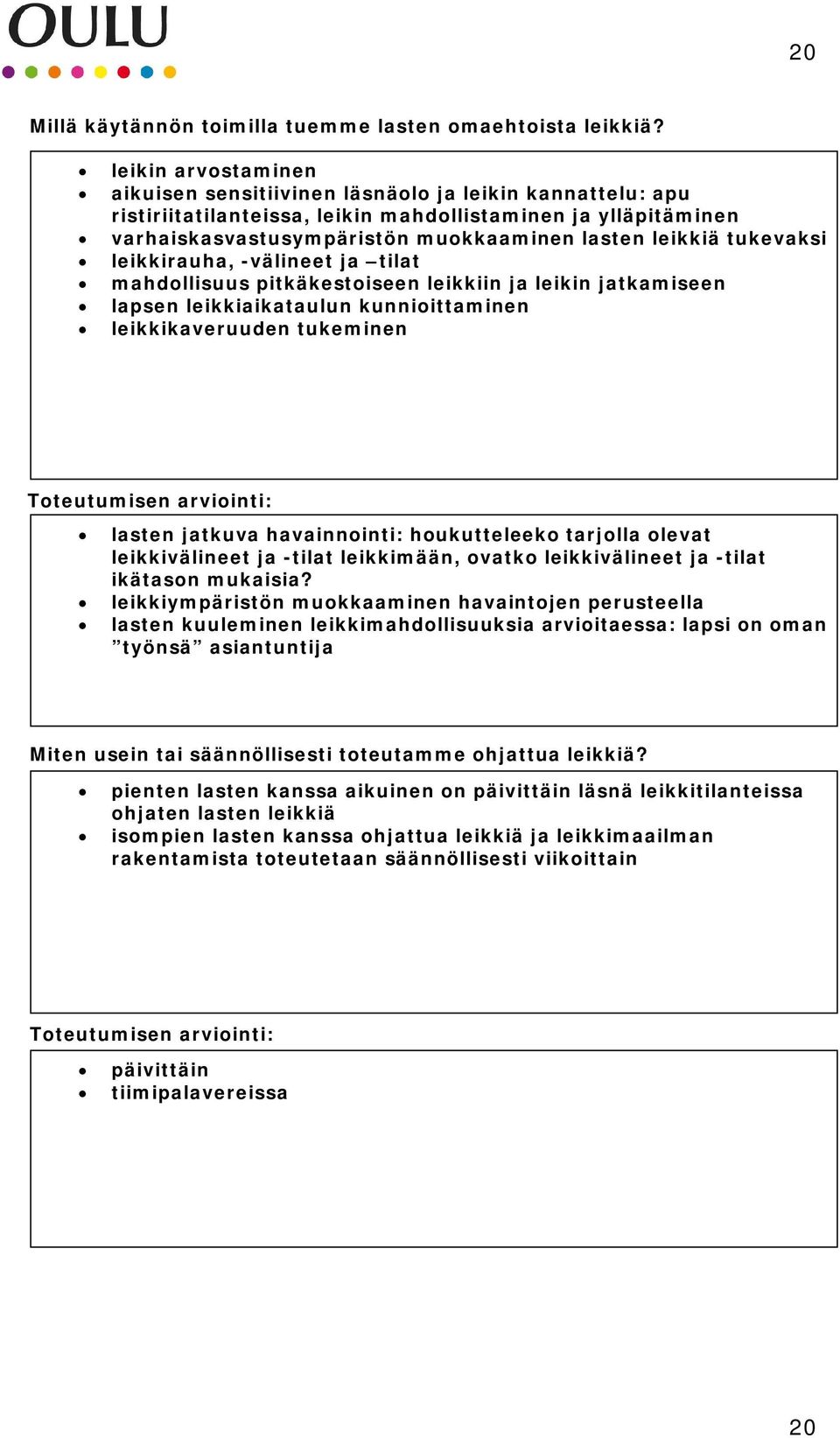 tukevaksi leikkirauha, -välineet ja tilat mahdollisuus pitkäkestoiseen leikkiin ja leikin jatkamiseen lapsen leikkiaikataulun kunnioittaminen leikkikaveruuden tukeminen lasten jatkuva havainnointi: