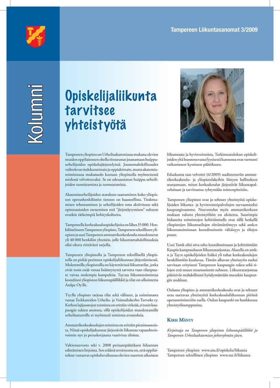 Se on edesauttanut huippu-urheilijoiden tunnistamista ja tunnustamista. Akatemiaurheilijoiden statuksen saattaminen koko yliopiston opetushenkilöstön tietoon on haasteellista.