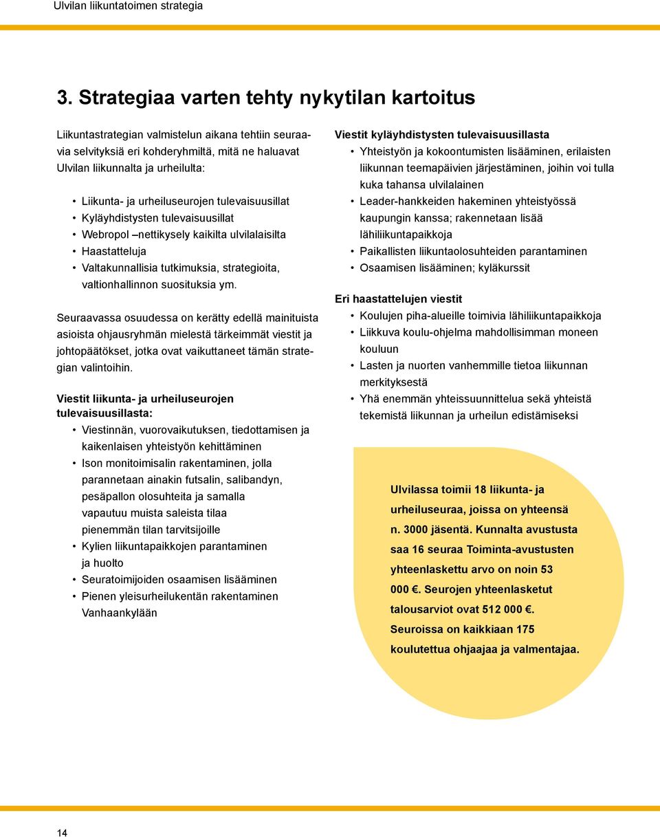 ym. Seuraavassa osuudessa on kerätty edellä mainituista asioista ohjausryhmän mielestä tärkeimmät viestit ja johtopäätökset, jotka ovat vaikuttaneet tämän strategian valintoihin.