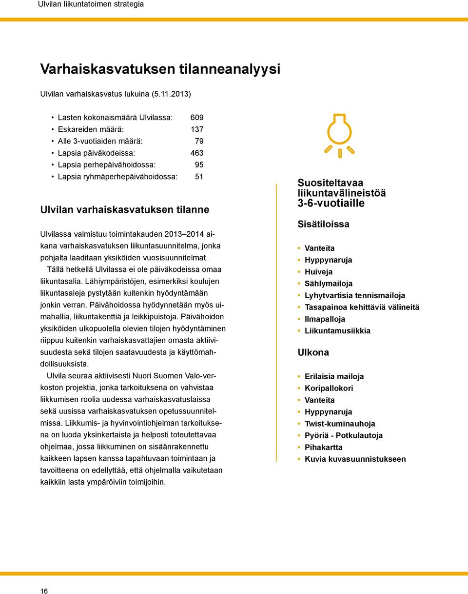 varhaiskasvatuksen tilanne Ulvilassa valmistuu toimintakauden 2013 2014 aikana varhaiskasvatuksen liikuntasuunnitelma, jonka pohjalta laaditaan yksiköiden vuosisuunnitelmat.