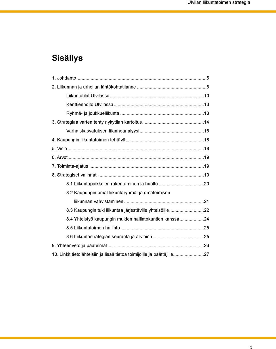 Strategiset valinnat...19 8.1 Liikuntapaikkojen rakentaminen ja huolto...20 8.2 Kaupungin omat liikuntaryhmät ja omatoimisen liikunnan vahvistaminen...21 8.
