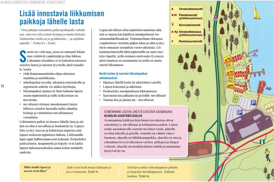 Liikunnan olosuhteet ovat kuitenkin nousseet esteeksi lasten ja nuorten fyysiselle aktiivisuudelle, koska yhdyskuntasuunnittelua ohjaa aikuisten maailma ja autoliikenne, urheilupaikat on tehty