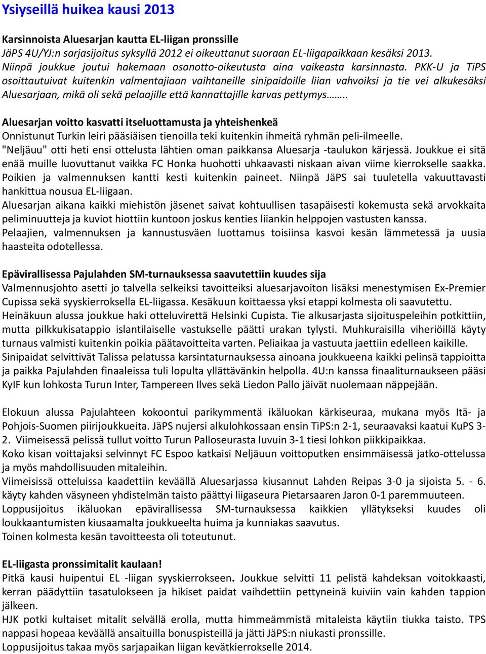 PKK-U ja TiPS osoittautuivat kuitenkin valmentajiaan vaihtaneille sinipaidoille liian vahvoiksi ja tie vei alkukesäksi Aluesarjaan, mikä oli sekä pelaajille että kannattajille karvas pettymys.