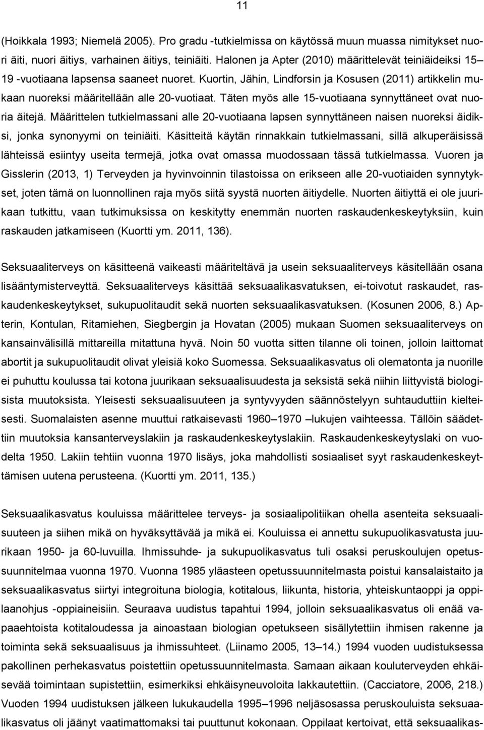 Täten myös alle 15-vuotiaana synnyttäneet ovat nuoria äitejä. Määrittelen tutkielmassani alle 20-vuotiaana lapsen synnyttäneen naisen nuoreksi äidiksi, jonka synonyymi on teiniäiti.