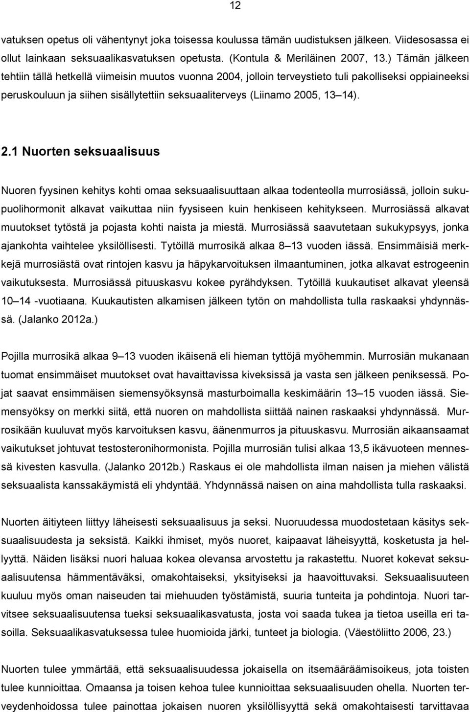 2.1 Nuorten seksuaalisuus Nuoren fyysinen kehitys kohti omaa seksuaalisuuttaan alkaa todenteolla murrosiässä, jolloin sukupuolihormonit alkavat vaikuttaa niin fyysiseen kuin henkiseen kehitykseen.