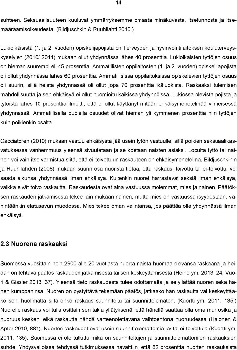 Lukioikäisten tyttöjen osuus on hieman suurempi eli 45 prosenttia. Ammatillisten oppilaitosten (1. ja 2. vuoden) opiskelijapojista oli ollut yhdynnässä lähes 60 prosenttia.