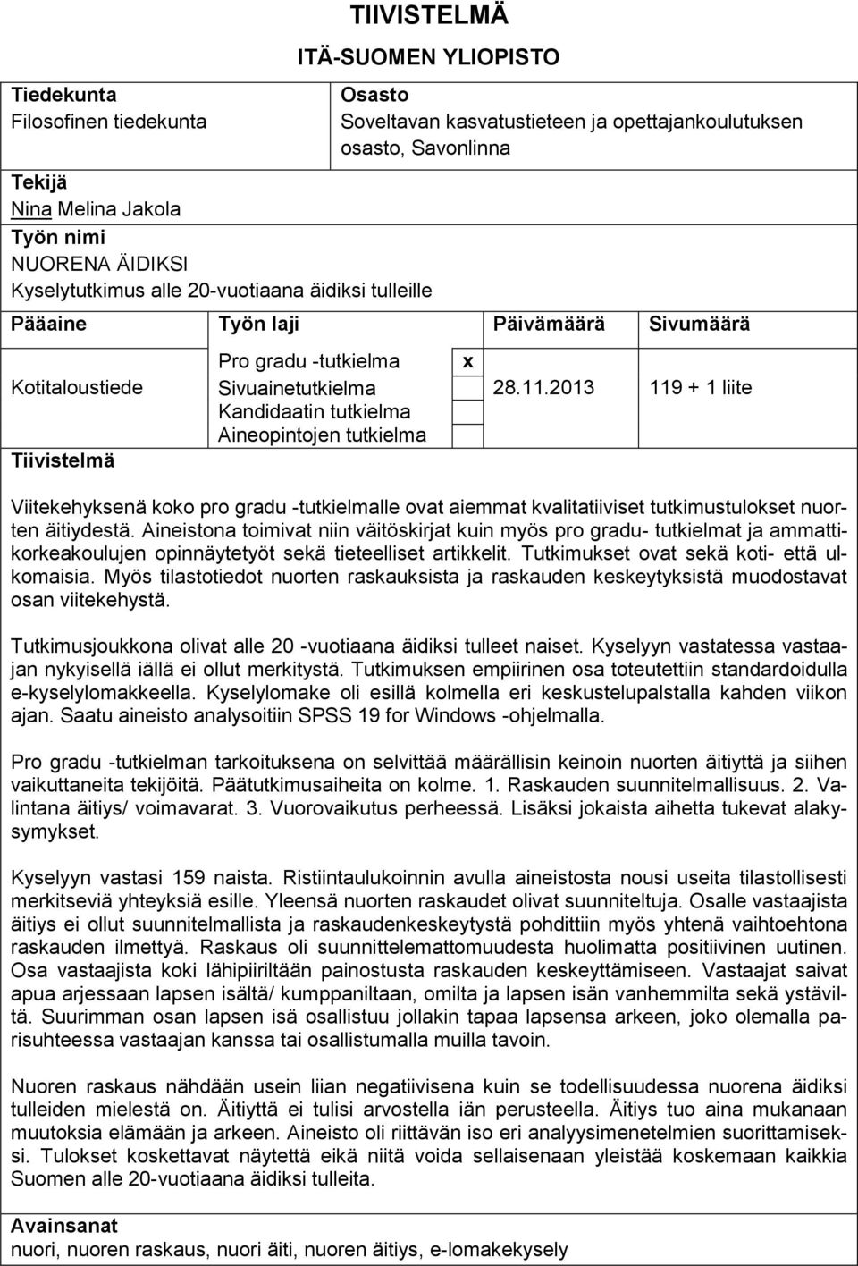 Aineopintojen tutkielma x 28.11.2013 119 + 1 liite Viitekehyksenä koko pro gradu -tutkielmalle ovat aiemmat kvalitatiiviset tutkimustulokset nuorten äitiydestä.