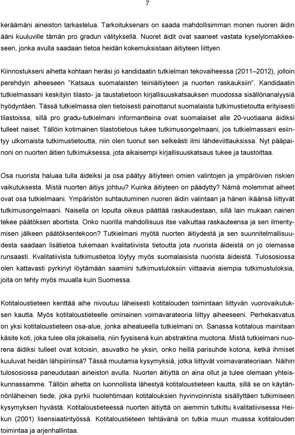 Kiinnostukseni aihetta kohtaan heräsi jo kandidaatin tutkielman tekovaiheessa (2011 2012), jolloin perehdyin aiheeseen Katsaus suomalaisten teiniäitiyteen ja nuorten raskauksiin.