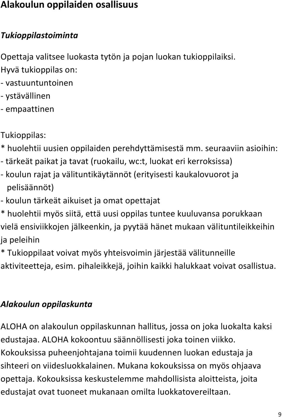 seuraaviin asioihin: - tärkeät paikat ja tavat (ruokailu, wc:t, luokat eri kerroksissa) - koulun rajat ja välituntikäytännöt (erityisesti kaukalovuorot ja pelisäännöt) - koulun tärkeät aikuiset ja