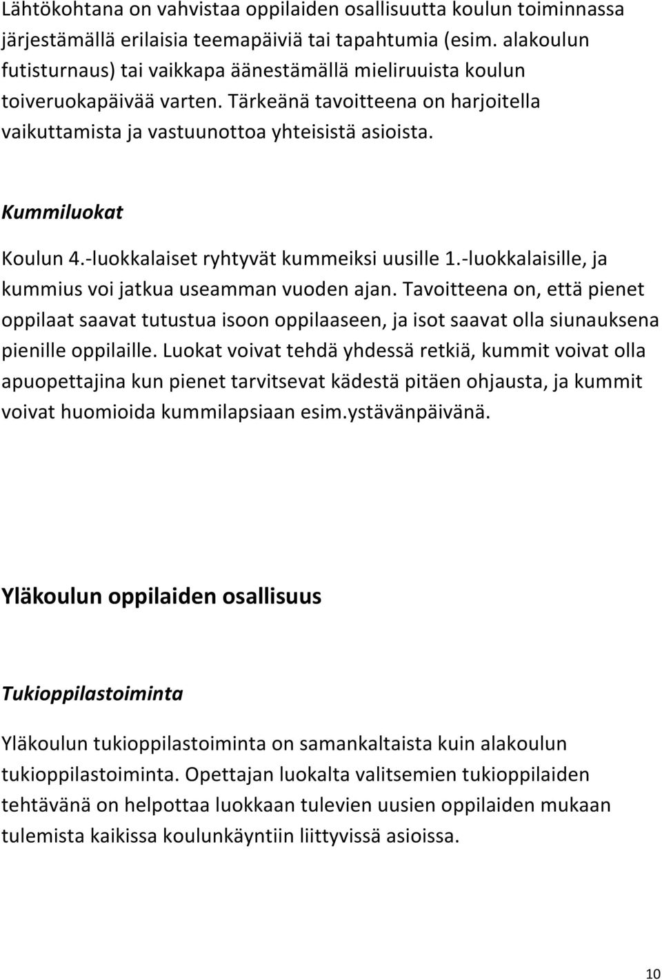 Kummiluokat Koulun 4.-luokkalaiset ryhtyvät kummeiksi uusille 1.-luokkalaisille, ja kummius voi jatkua useamman vuoden ajan.