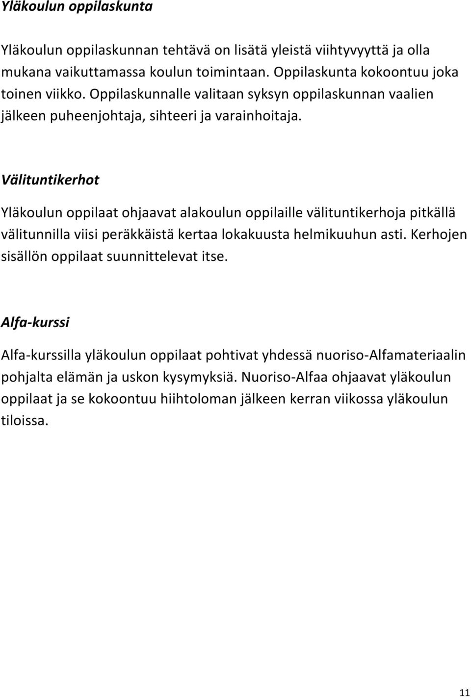 Välituntikerhot Yläkoulun oppilaat ohjaavat alakoulun oppilaille välituntikerhoja pitkällä välitunnilla viisi peräkkäistä kertaa lokakuusta helmikuuhun asti.