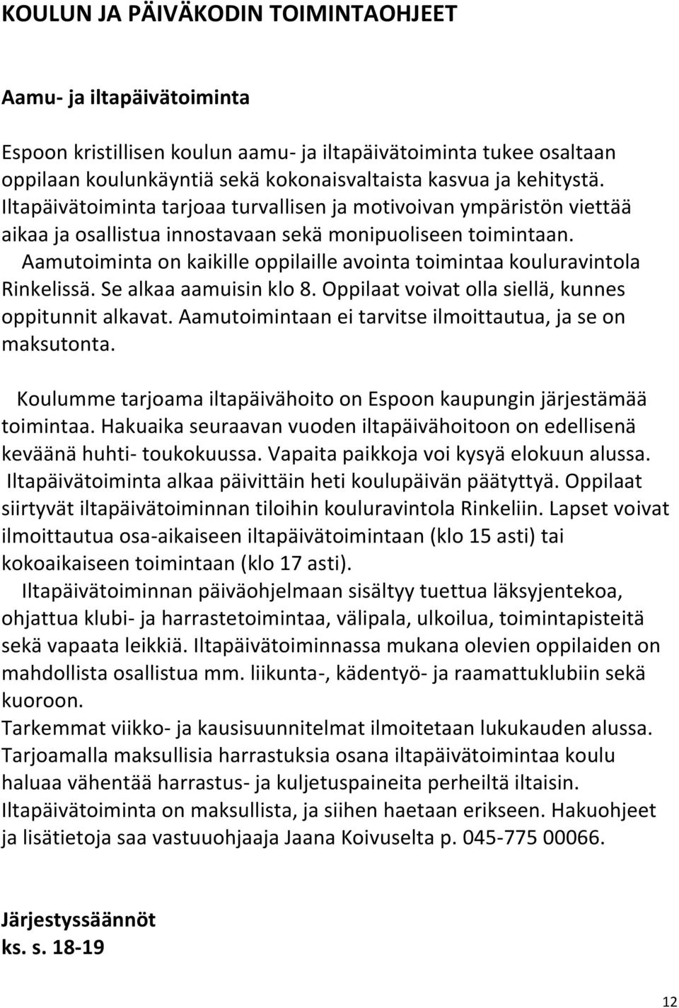 Aamutoiminta on kaikille oppilaille avointa toimintaa kouluravintola Rinkelissä. Se alkaa aamuisin klo 8. Oppilaat voivat olla siellä, kunnes oppitunnit alkavat.