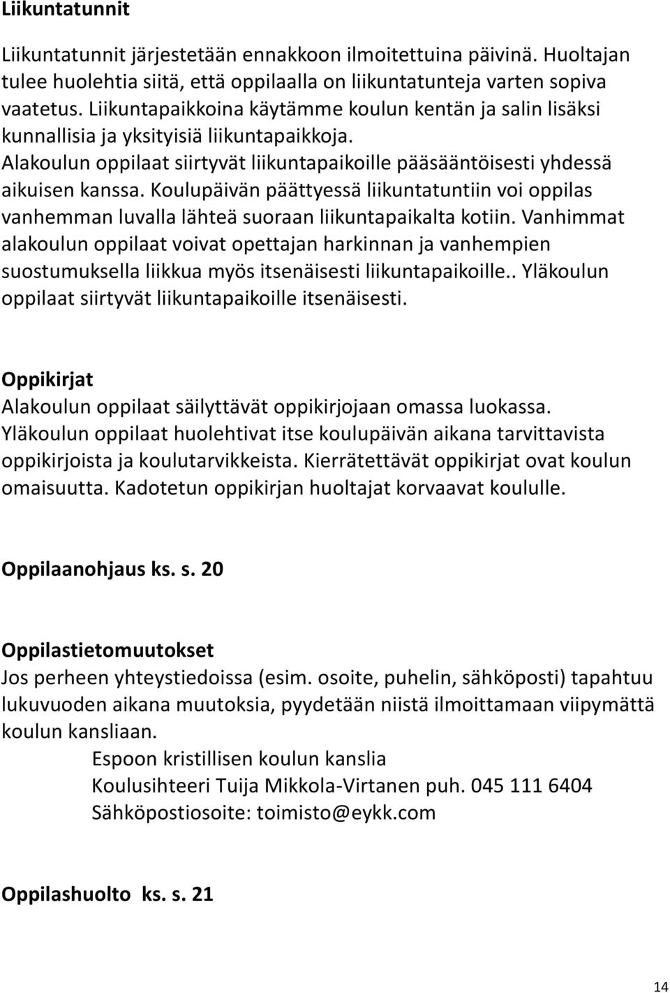 Koulupäivän päättyessä liikuntatuntiin voi oppilas vanhemman luvalla lähteä suoraan liikuntapaikalta kotiin.