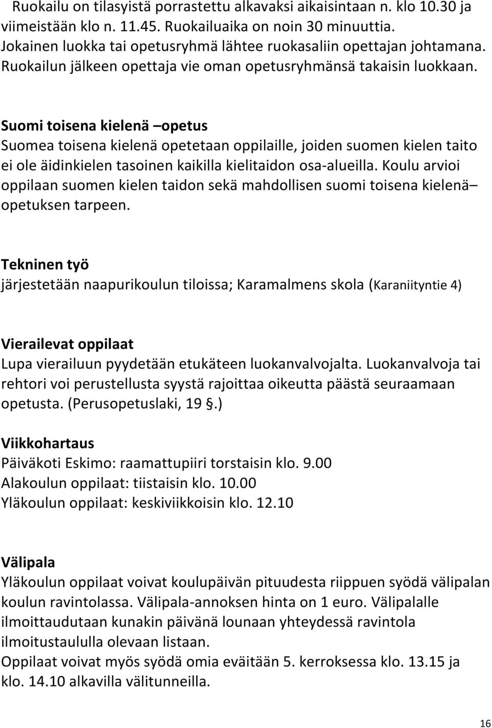 Suomi toisena kielenä opetus Suomea toisena kielenä opetetaan oppilaille, joiden suomen kielen taito ei ole äidinkielen tasoinen kaikilla kielitaidon osa-alueilla.