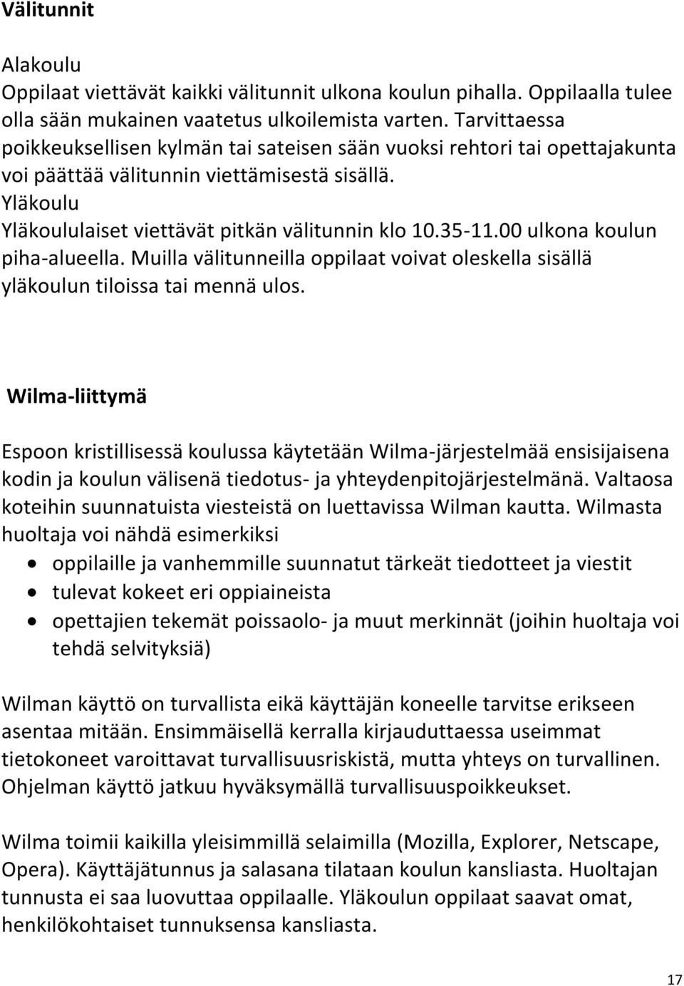 00 ulkona koulun piha-alueella. Muilla välitunneilla oppilaat voivat oleskella sisällä yläkoulun tiloissa tai mennä ulos.