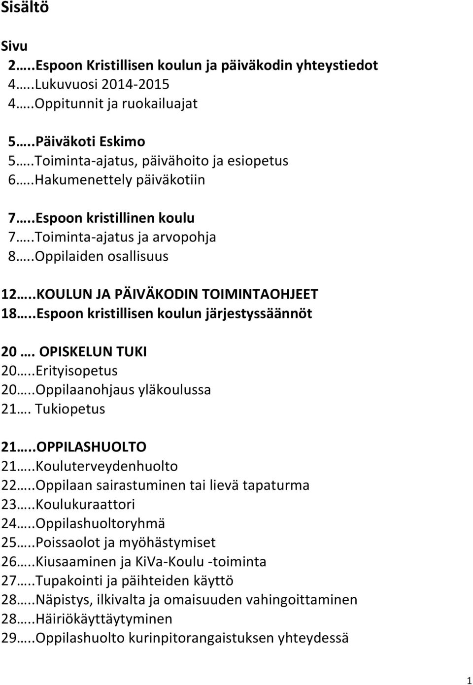 .Espoon kristillisen koulun järjestyssäännöt 20. OPISKELUN TUKI 20..Erityisopetus 20..Oppilaanohjaus yläkoulussa 21. Tukiopetus 21..OPPILASHUOLTO 21..Kouluterveydenhuolto 22.