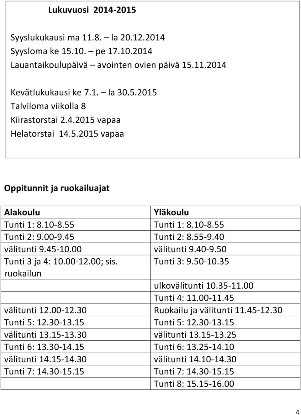 50 Tunti 3 ja 4: 10.00-12.00; sis. Tunti 3: 9.50-10.35 ruokailun ulkovälitunti 10.35-11.00 Tunti 4: 11.00-11.45 välitunti 12.00-12.30 Ruokailu ja välitunti 11.45-12.30 Tunti 5: 12.30-13.