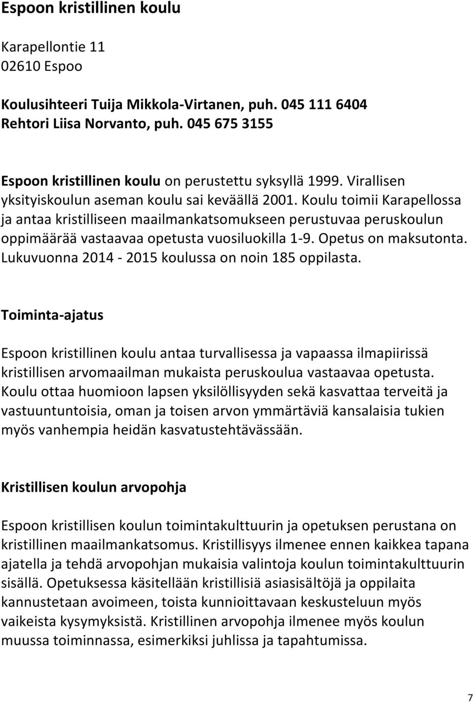 Koulu toimii Karapellossa ja antaa kristilliseen maailmankatsomukseen perustuvaa peruskoulun oppimäärää vastaavaa opetusta vuosiluokilla 1-9. Opetus on maksutonta.