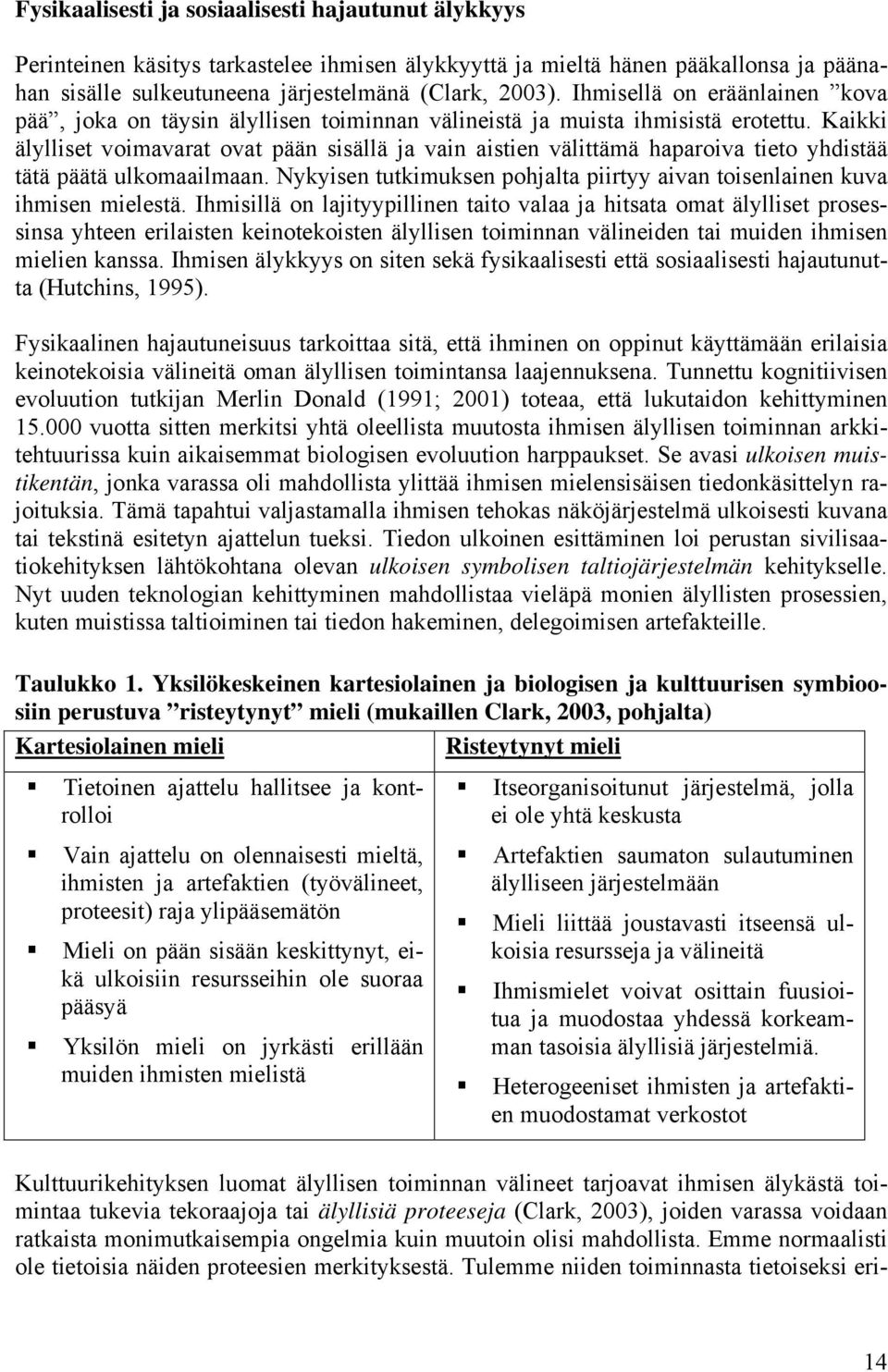 Kaikki älylliset voimavarat ovat pään sisällä ja vain aistien välittämä haparoiva tieto yhdistää tätä päätä ulkomaailmaan.