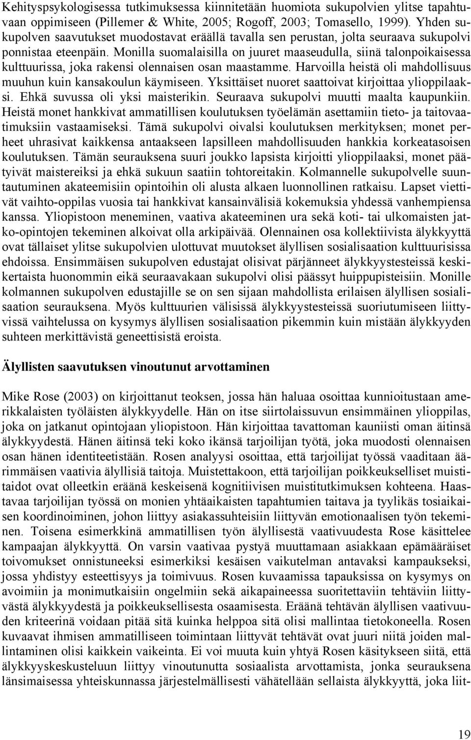 Monilla suomalaisilla on juuret maaseudulla, siinä talonpoikaisessa kulttuurissa, joka rakensi olennaisen osan maastamme. Harvoilla heistä oli mahdollisuus muuhun kuin kansakoulun käymiseen.