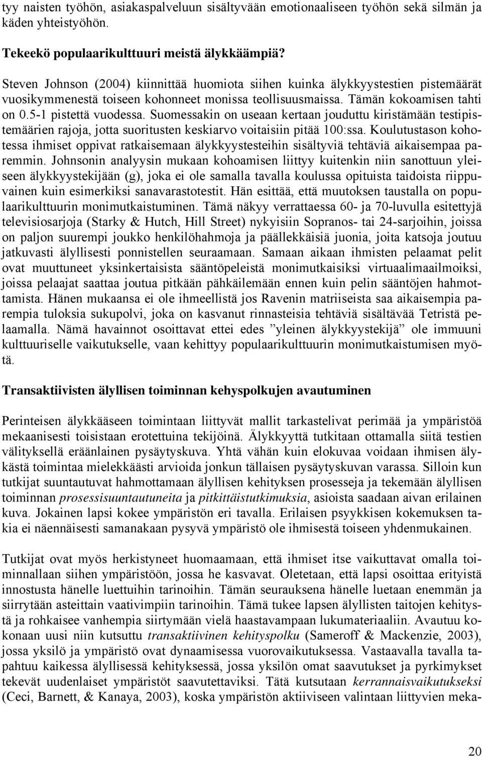 Suomessakin on useaan kertaan jouduttu kiristämään testipistemäärien rajoja, jotta suoritusten keskiarvo voitaisiin pitää 100:ssa.