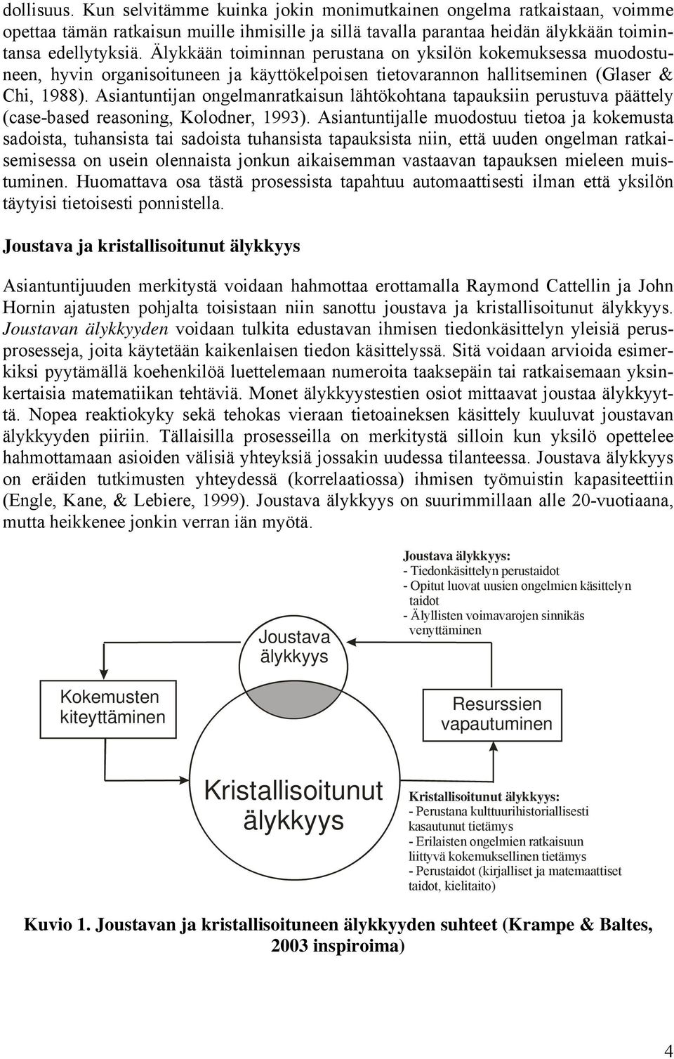 Asiantuntijan ongelmanratkaisun lähtökohtana tapauksiin perustuva päättely (case-based reasoning, Kolodner, 1993).