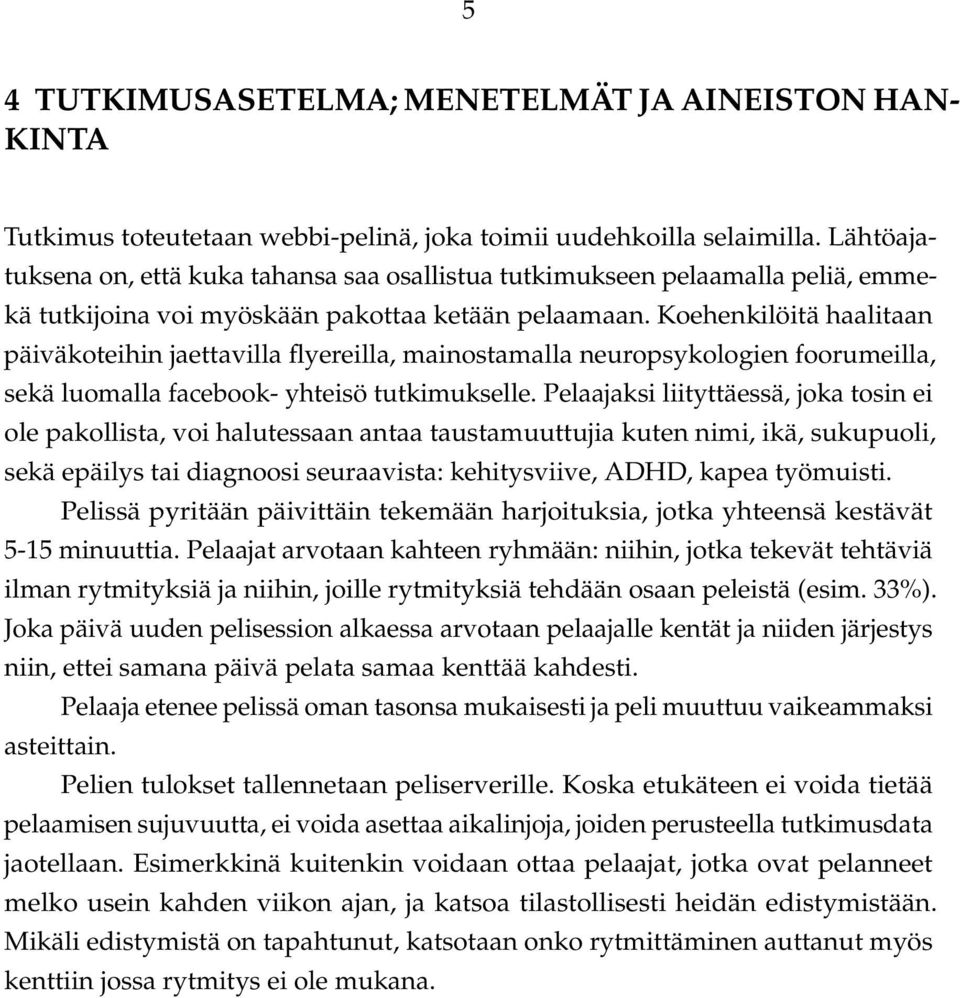 Koehenkilöitä haalitaan päiväkoteihin jaettavilla flyereilla, mainostamalla neuropsykologien foorumeilla, sekä luomalla facebook- yhteisö tutkimukselle.