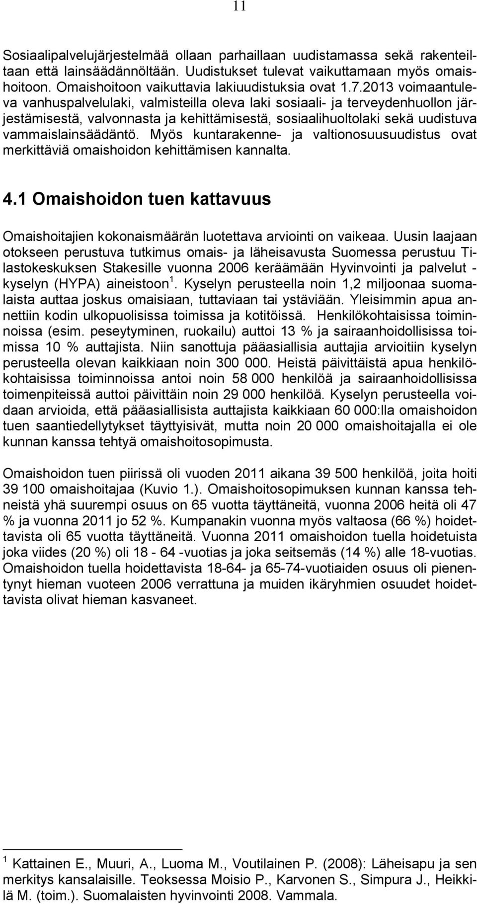 2013 voimaantuleva vanhuspalvelulaki, valmisteilla oleva laki sosiaali- ja terveydenhuollon järjestämisestä, valvonnasta ja kehittämisestä, sosiaalihuoltolaki sekä uudistuva vammaislainsäädäntö.