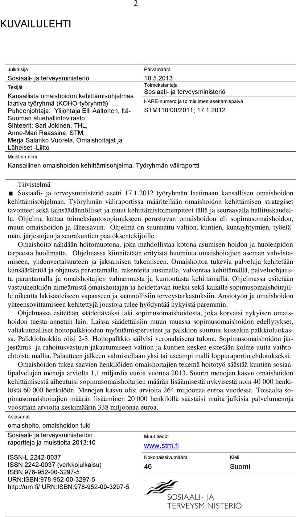 2013 Toimeksiantaja Sosiaali- ja terveysministeriö HARE-numero ja toimielimen asettamispäivä STM110:00/2011; 17.1.2012 Kansallinen omaishoidon kehittämisohjelma.