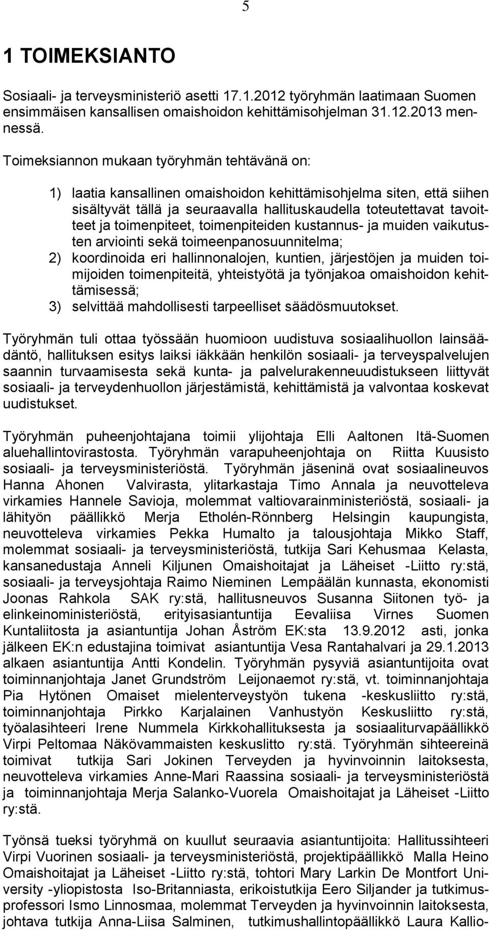 toimenpiteet, toimenpiteiden kustannus- ja muiden vaikutusten arviointi sekä toimeenpanosuunnitelma; 2) koordinoida eri hallinnonalojen, kuntien, järjestöjen ja muiden toimijoiden toimenpiteitä,